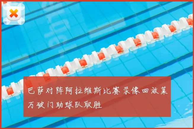 巴萨对阵阿拉维斯比赛录像回放莱万破门助球队取胜