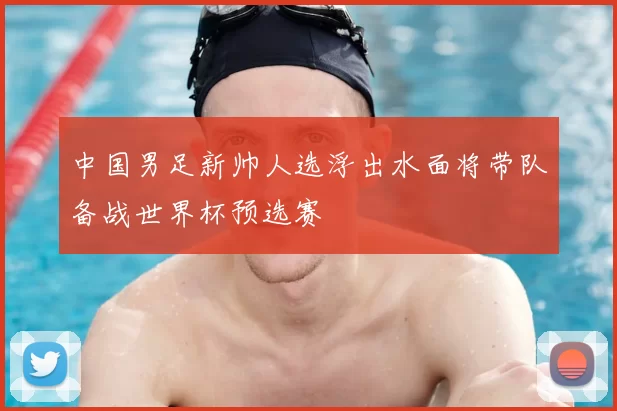 中国男足新帅人选浮出水面将带队备战世界杯预选赛