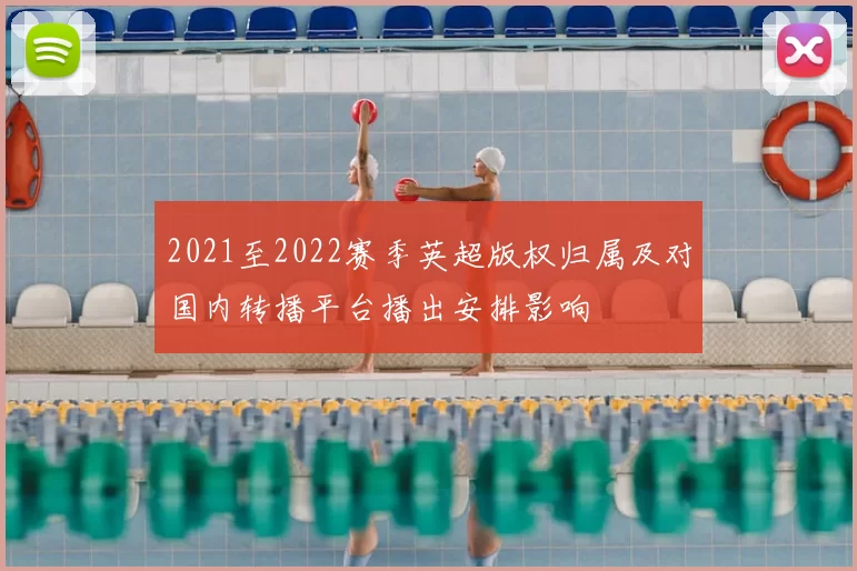 2021至2022赛季英超版权归属及对国内转播平台播出安排影响