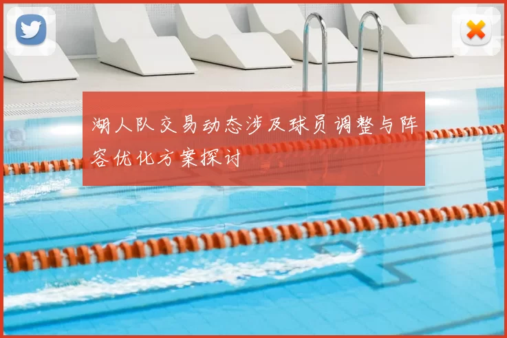 湖人队交易动态涉及球员调整与阵容优化方案探讨