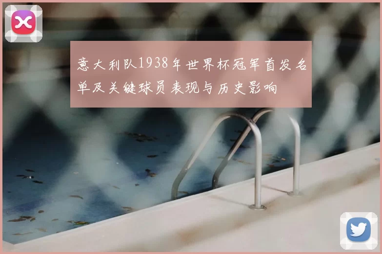 意大利队1938年世界杯冠军首发名单及关键球员表现与历史影响