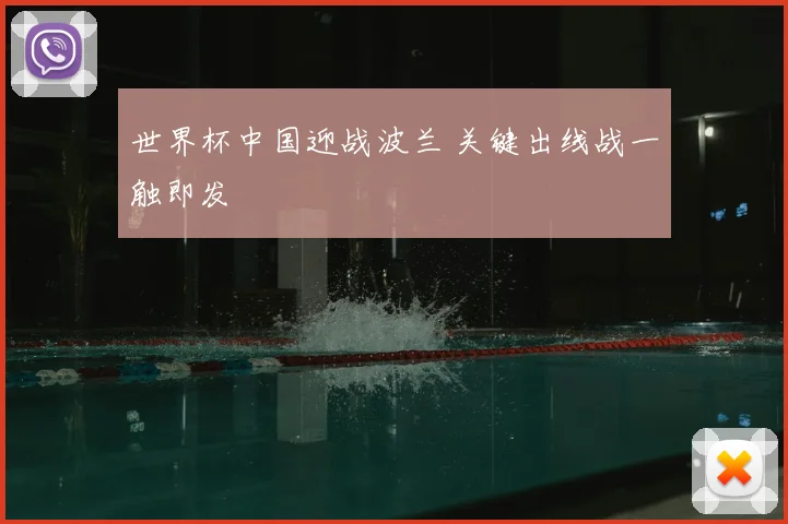 世界杯中国迎战波兰 关键出线战一触即发