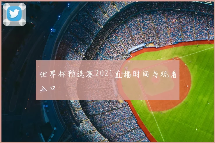 世界杯预选赛2021直播时间与观看入口