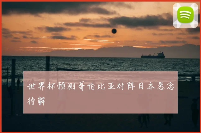 世界杯预测哥伦比亚对阵日本悬念待解